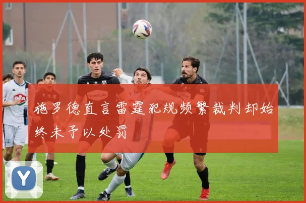 施罗德直言雷霆犯规频繁裁判却始终未予以处罚